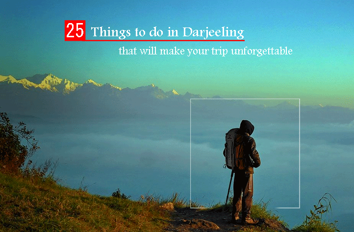 25 things to do in Darjeeling that will make your trip unforgettable