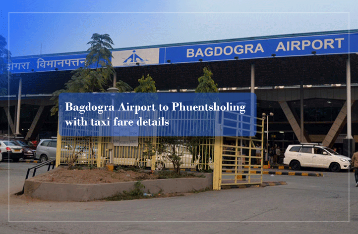 Details of the Journey from Bagdogra airport to Phuentsholing with taxi fare