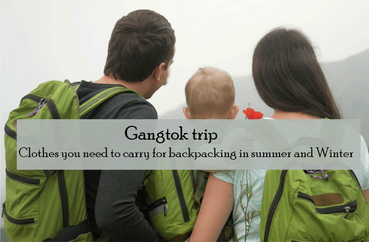 Gangtok trip- Clothes you need to carry for backpacking in summer and winter