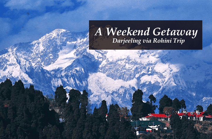 A Weekend Getaway Darjeeling via Rohini Trip