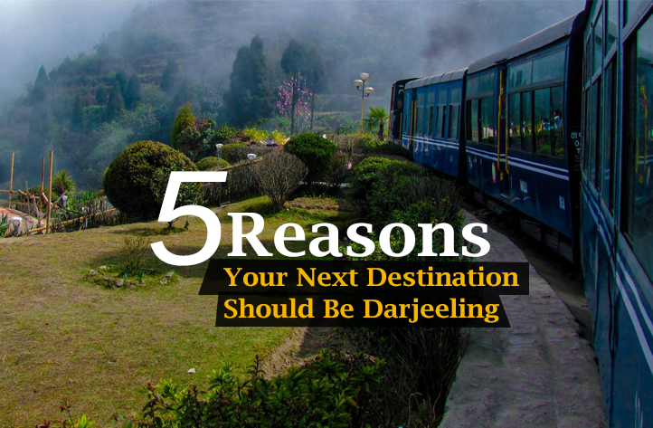 5 Reasons Your Next Destination Should Be Darjeeling