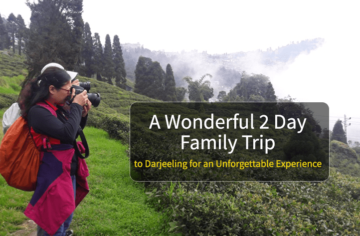 A Wonderful 2 Day Family Trip to Darjeeling for a lifetime memory