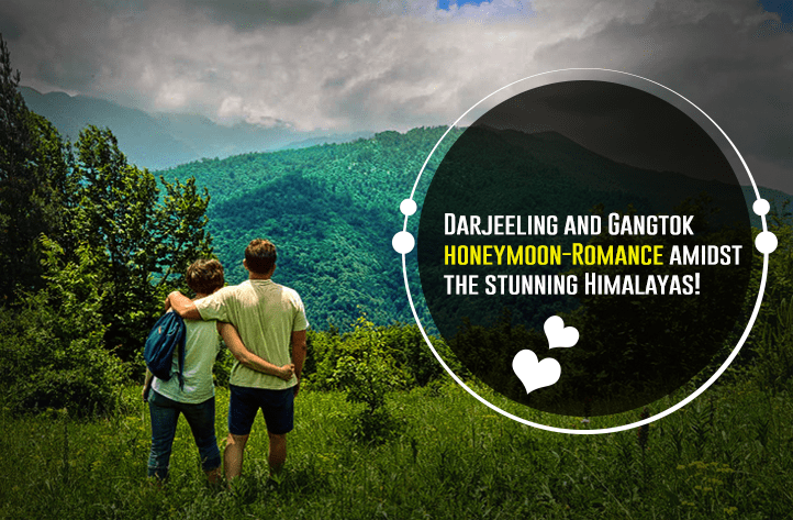 Darjeeling Gangtok honeymoon-Romance amidst the stunning Himalayas!