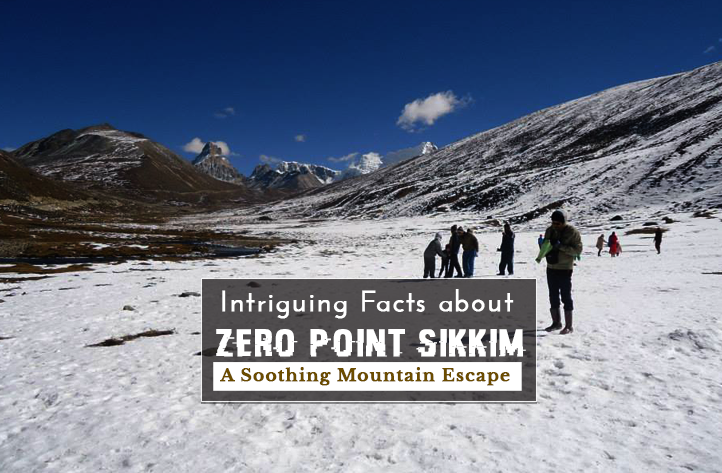 Intriguing Facts about Zero Point Sikkim-A Soothing Mountain Escape